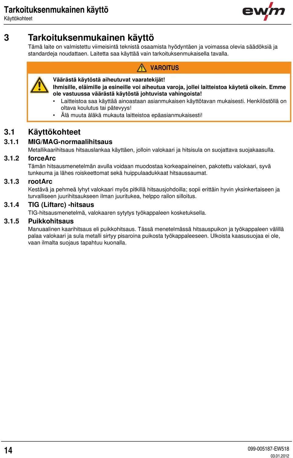 Emme ole vastuussa väärästä käytöstä johtuvista vahingoista! Laitteistoa saa käyttää ainoastaan asianmukaisen käyttötavan mukaisesti. Henkilöstöllä on oltava koulutus tai pätevyys!