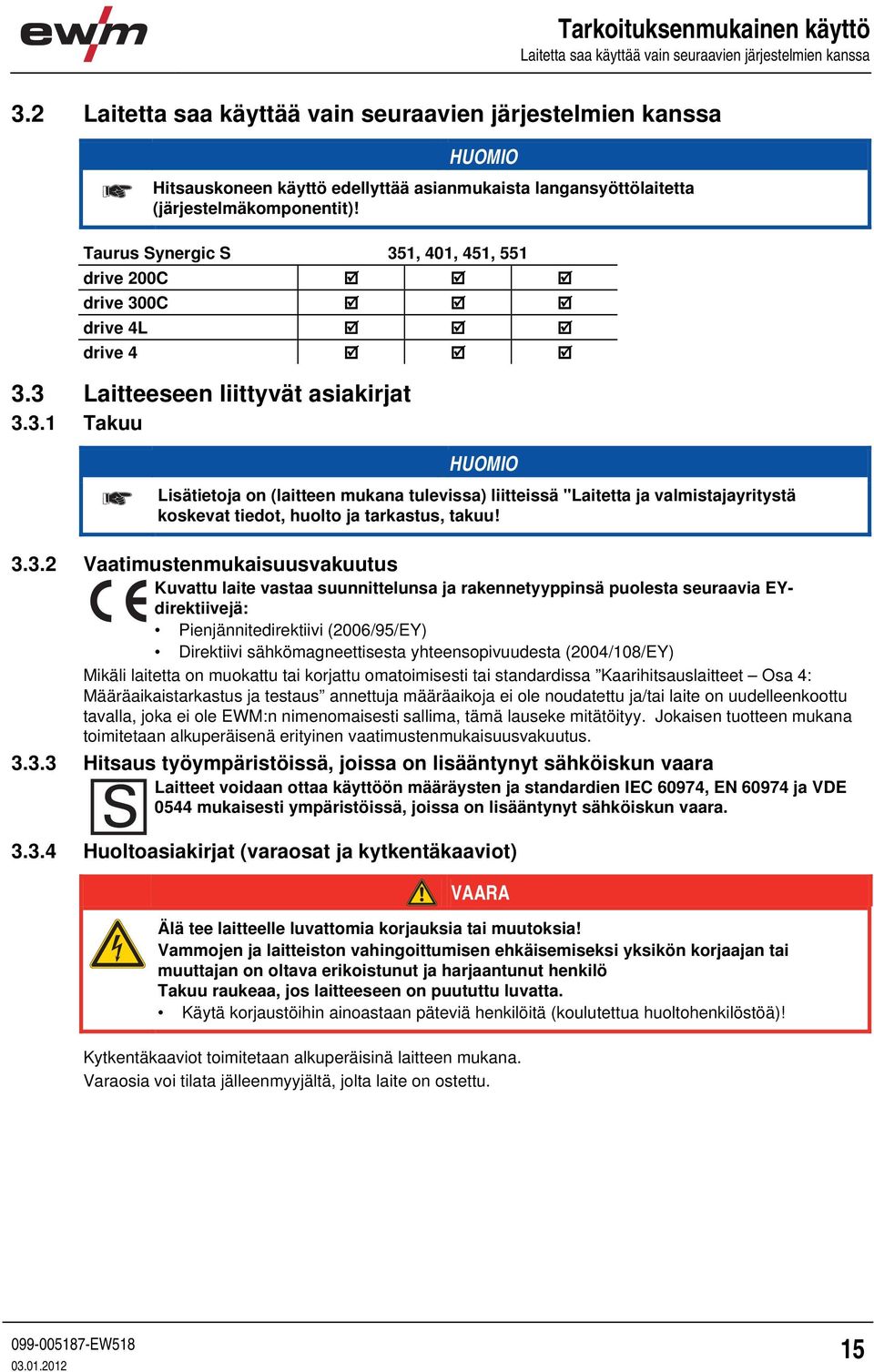 Taurus Synergic S 351, 401, 451, 551 drive 200C drive 300C drive 4L drive 4 3.3 Laitteeseen liittyvät asiakirjat 3.3.1 Takuu Lisätietoja on (laitteen mukana tulevissa) liitteissä "Laitetta ja valmistajayritystä koskevat tiedot, huolto ja tarkastus, takuu!