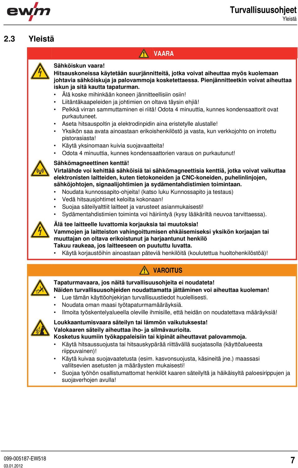 Pelkkä virran sammuttaminen ei riitä! Odota 4 minuuttia, kunnes kondensaattorit ovat purkautuneet. Aseta hitsauspoltin ja elektrodinpidin aina eristetylle alustalle!