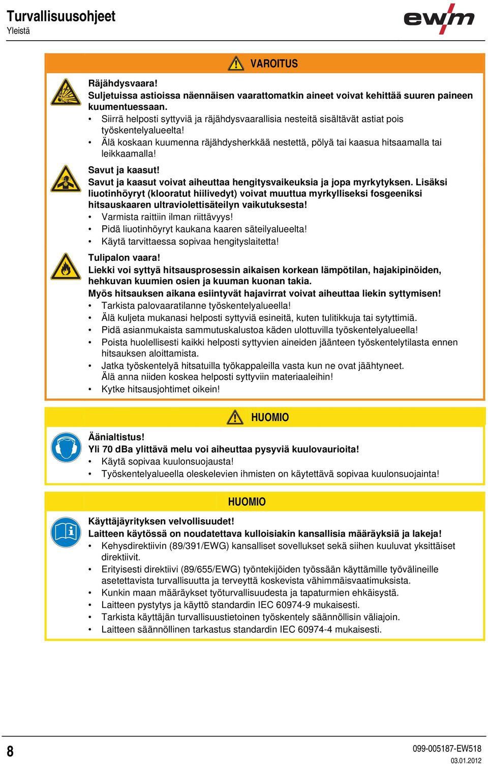 Savut ja kaasut! Savut ja kaasut voivat aiheuttaa hengitysvaikeuksia ja jopa myrkytyksen.