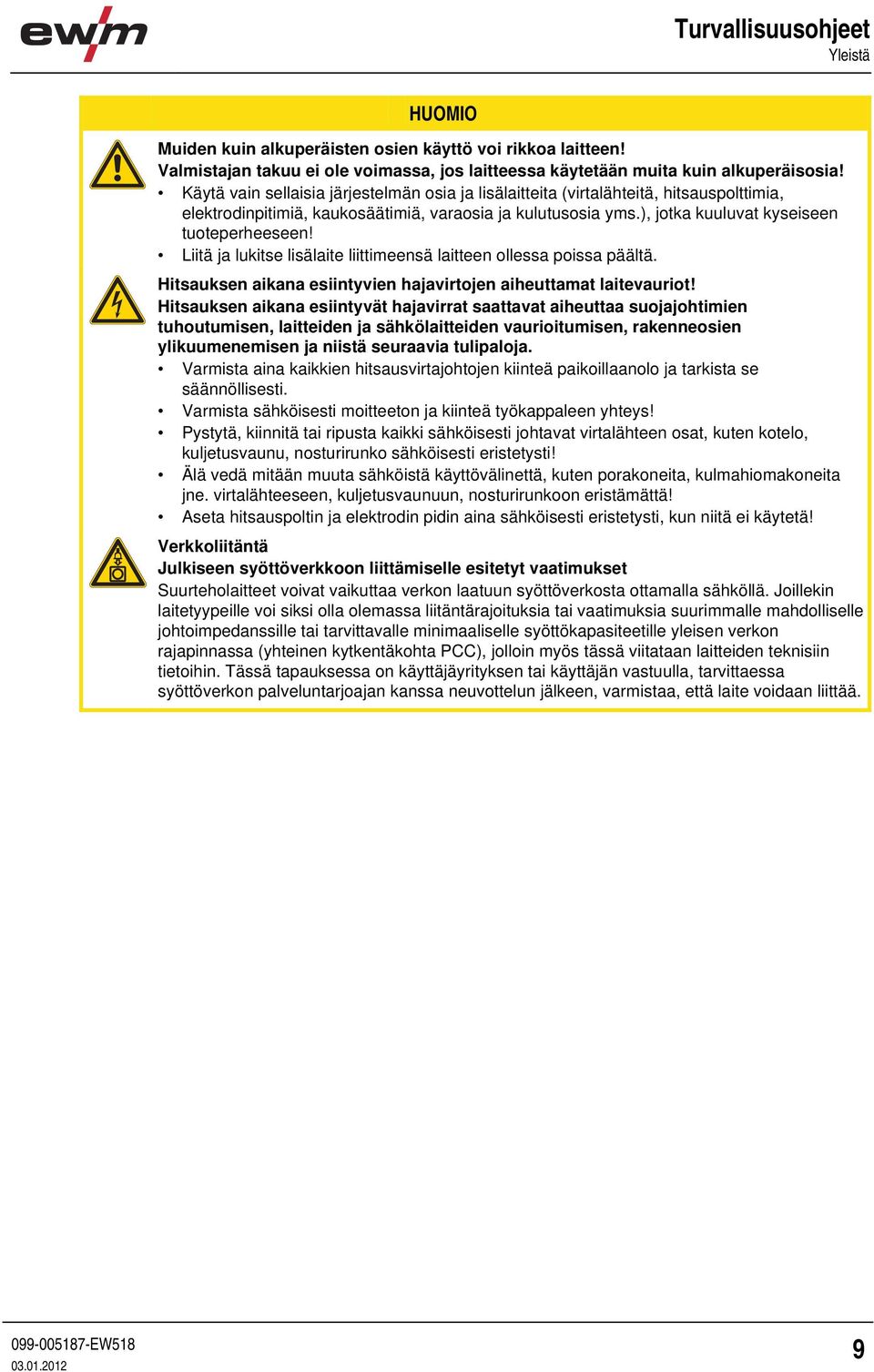 Liitä ja lukitse lisälaite liittimeensä laitteen ollessa poissa päältä. Hitsauksen aikana esiintyvien hajavirtojen aiheuttamat laitevauriot!