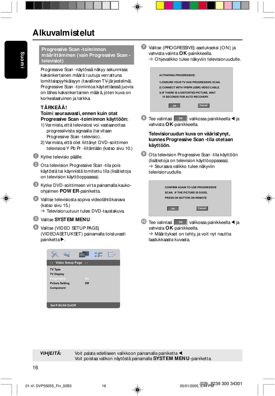Toimi seuraavasti, ennen kuin otat Progressive Scan -toiminnon käyttöön: 1) Varmista, että televisiosi voi vastaanottaa progressiivista signaalia (tarvitaan Progressive Scan -televisio).