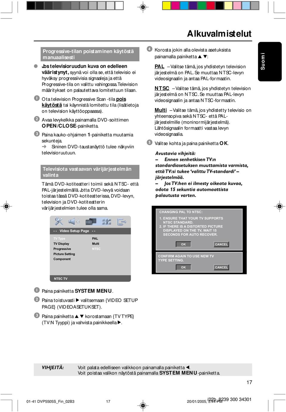 1 Ota television Progressive Scan -tila pois käytöstä tai käynnistä lomitettu tila (lisätietoja on television käyttöoppaassa). 2 Avaa levykelkka painamalla DVD-soittimen OPEN/CLOSE-painiketta.