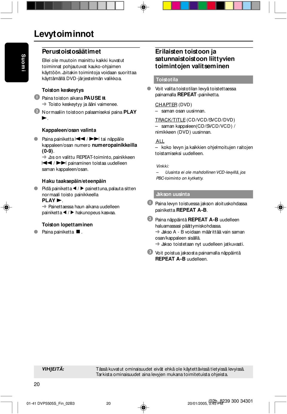 2 Normaaliin toistoon palaamiseksi paina PLAY B. Kappaleen/osan valinta Paina painiketta S / T tai näppäile kappaleen/osan numero numeropainikkeilla (0-9).