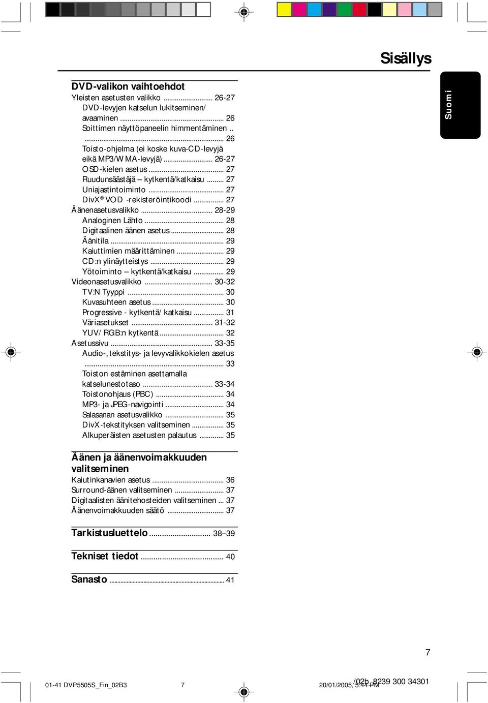 .. 27 Äänenasetusvalikko... 28-29 Analoginen Lähto... 28 Digitaalinen äänen asetus... 28 Äänitila... 29 Kaiuttimien määrittäminen... 29 CD:n ylinäytteistys... 29 Yötoiminto kytkentä/katkaisu.