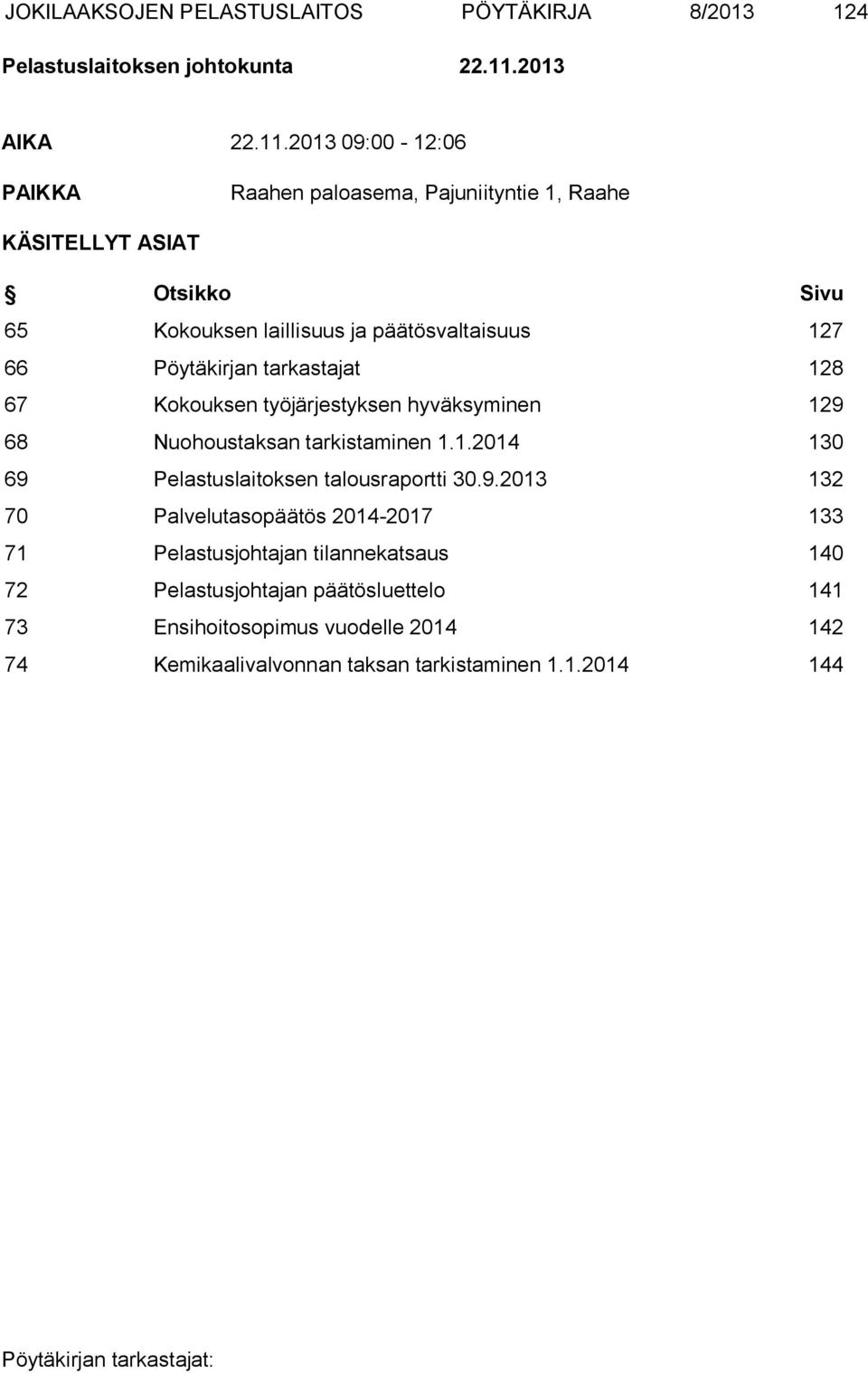 2013 09:00-12:06 PAIKKA Raahen paloasema, Pajuniityntie 1, Raahe KÄSITELLYT ASIAT Otsikko Sivu 65 Kokouksen laillisuus ja päätösvaltaisuus 127 66