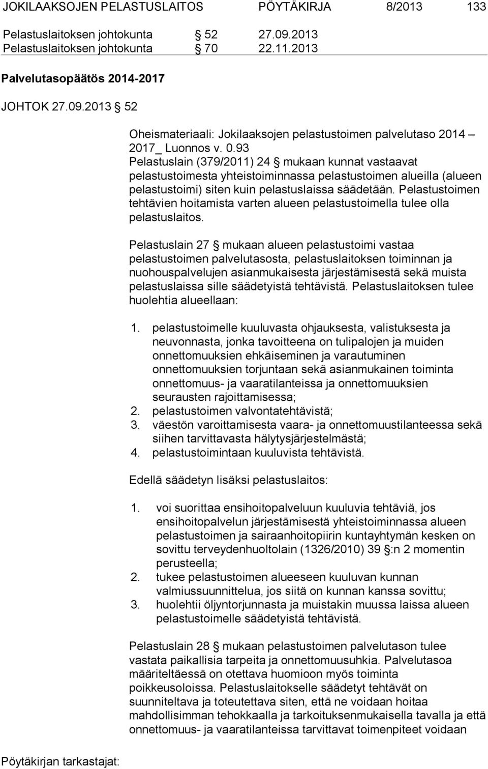 Pelastustoimen tehtävien hoitamista varten alueen pelastustoimella tulee olla pelastuslaitos.