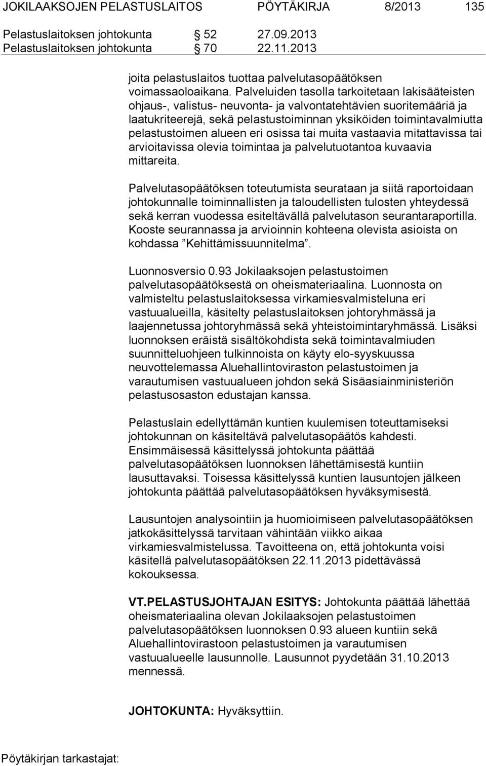 Palveluiden tasolla tarkoitetaan lakisääteisten ohjaus-, valistus- neuvonta- ja valvontatehtävien suoritemääriä ja laatukriteerejä, sekä pelastustoiminnan yksiköiden toimintavalmiutta pelastustoimen