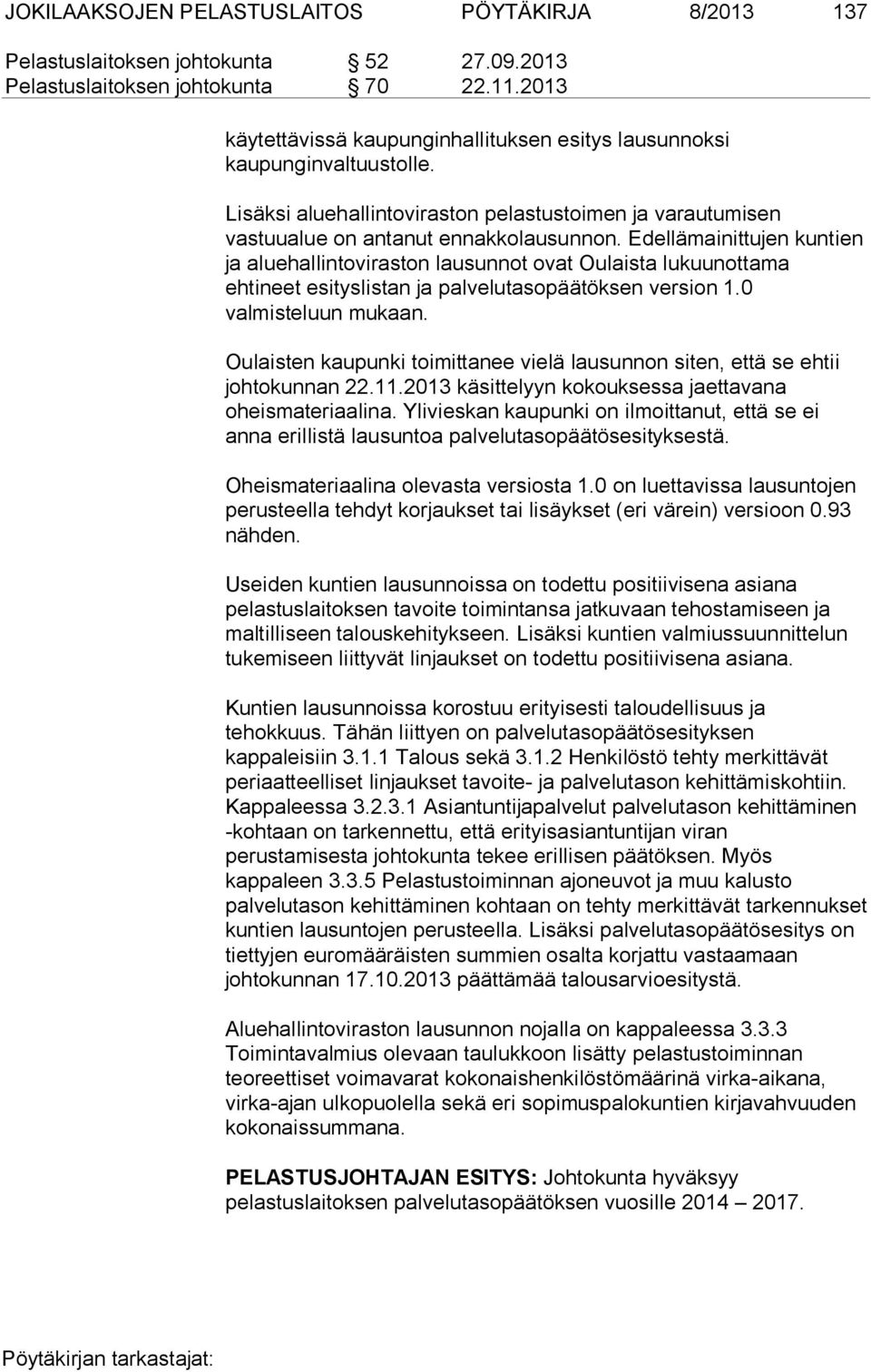 Edellämainittujen kuntien ja aluehallintoviraston lausunnot ovat Oulaista lukuunottama ehtineet esityslistan ja palvelutasopäätöksen version 1.0 valmisteluun mukaan.