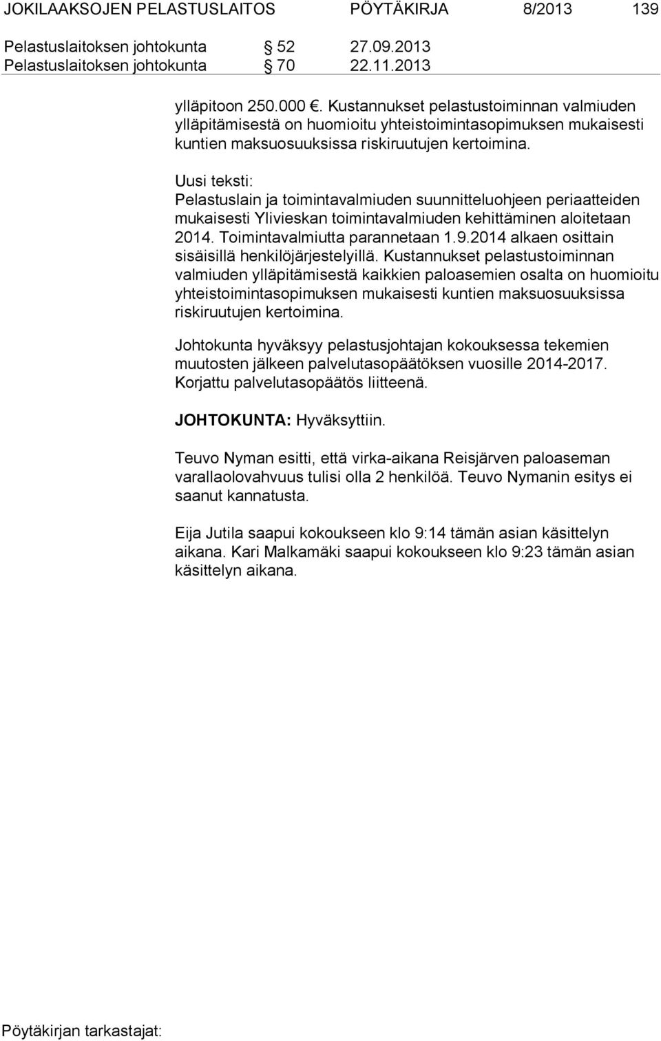 Uusi teksti: Pelastuslain ja toimintavalmiuden suunnitteluohjeen periaatteiden mukaisesti Ylivieskan toimintavalmiuden kehittäminen aloitetaan 2014. Toimintavalmiutta parannetaan 1.9.