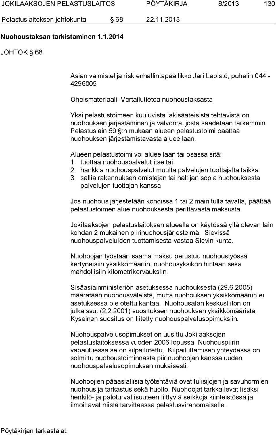 Vertailutietoa nuohoustaksasta Yksi pelastustoimeen kuuluvista lakisääteisistä tehtävistä on nuohouksen järjestäminen ja valvonta, josta säädetään tarkemmin Pelastuslain 59 :n mukaan alueen