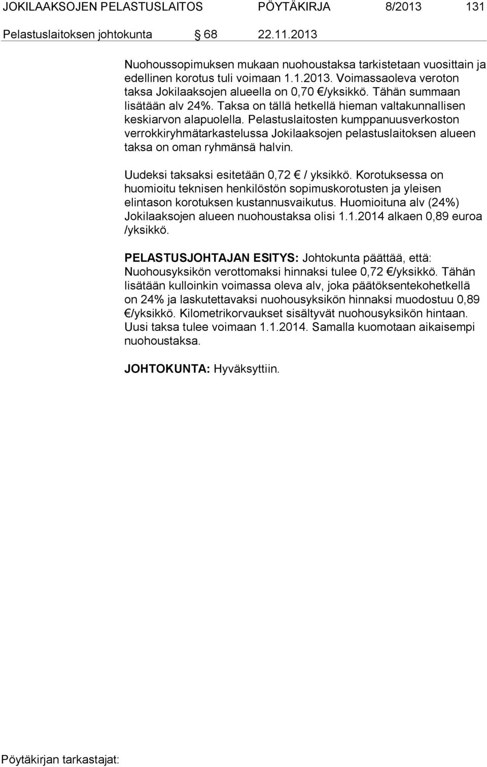 Pelastuslaitosten kumppanuusverkoston verrokkiryhmätarkastelussa Jokilaaksojen pelastuslaitoksen alueen taksa on oman ryhmänsä halvin. Uudeksi taksaksi esitetään 0,72 / yksikkö.