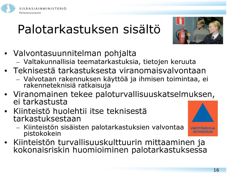 Viranomainen tekee paloturvallisuuskatselmuksen, ei tarkastusta Kiinteistö huolehtii itse teknisestä tarkastuksestaan