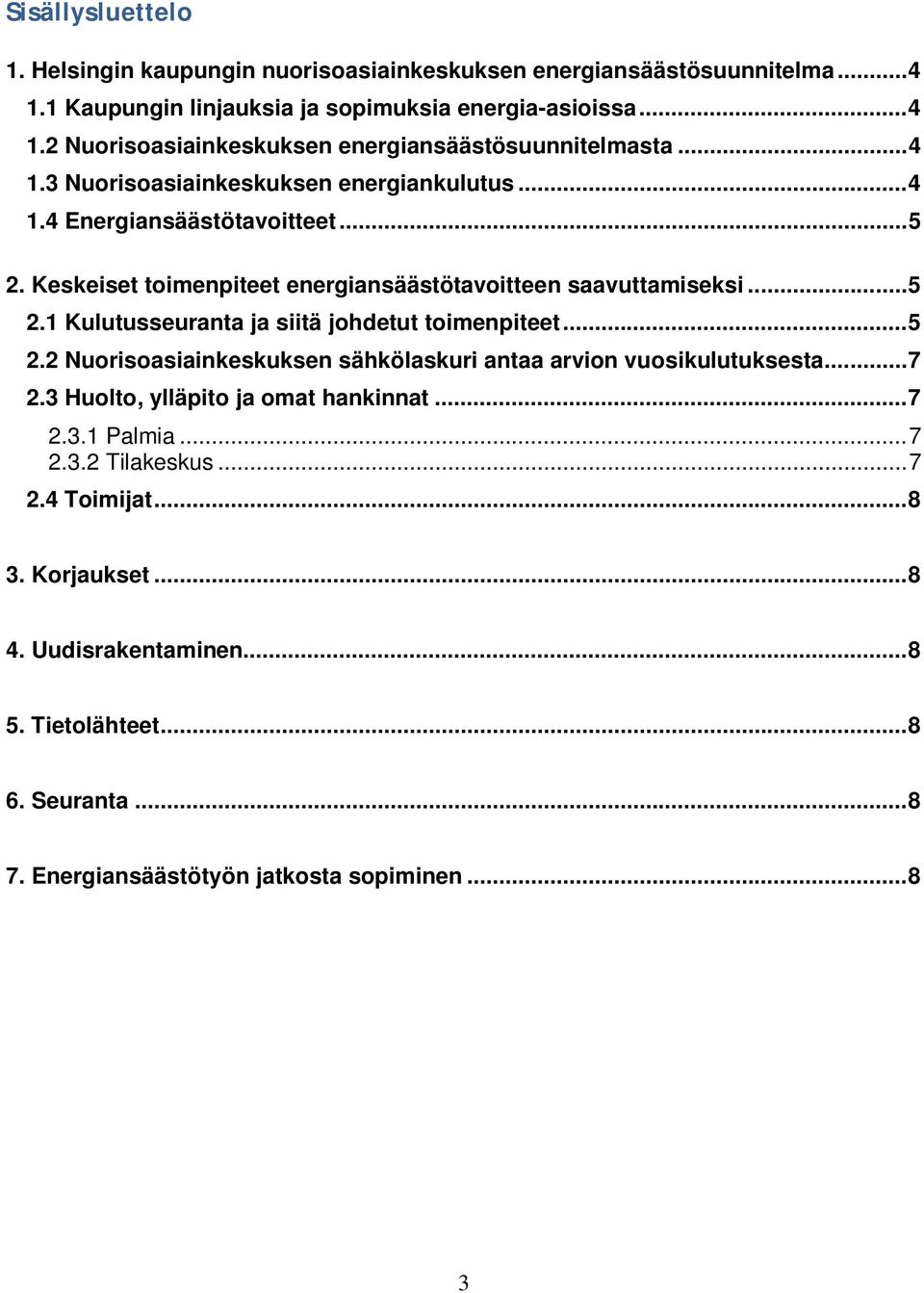 .. 5 2.2 Nuorisoasiainkeskuksen sähkölaskuri antaa arvion vuosikulutuksesta... 7 2.3 Huolto, ylläpito ja omat hankinnat... 7 2.3.1 Palmia... 7 2.3.2 Tilakeskus... 7 2.4 Toimijat... 8 3.