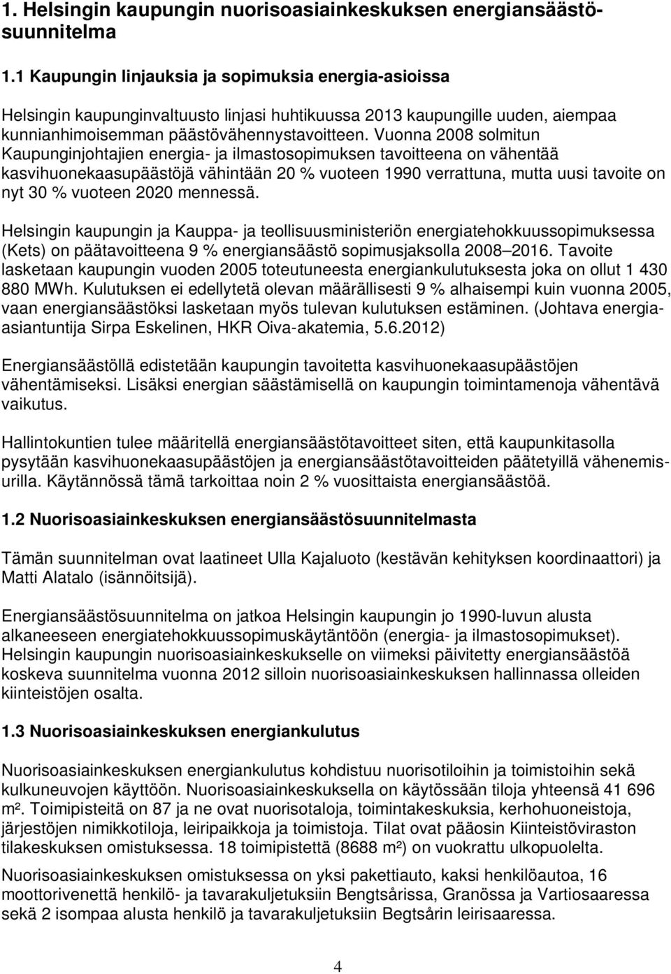 Vuonna 2008 solmitun Kaupunginjohtajien energia- ja ilmastosopimuksen tavoitteena on vähentää kasvihuonekaasupäästöjä vähintään 20 % vuoteen 1990 verrattuna, mutta uusi tavoite on nyt 30 % vuoteen