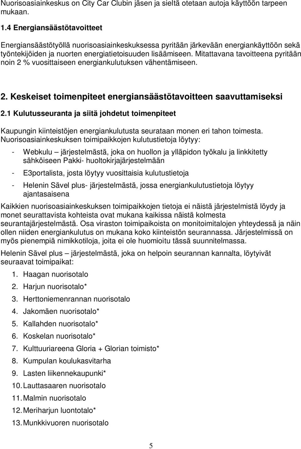 Mitattavana tavoitteena pyritään noin 2 % vuosittaiseen energiankulutuksen vähentämiseen. 2. Keskeiset toimenpiteet energiansäästötavoitteen saavuttamiseksi 2.