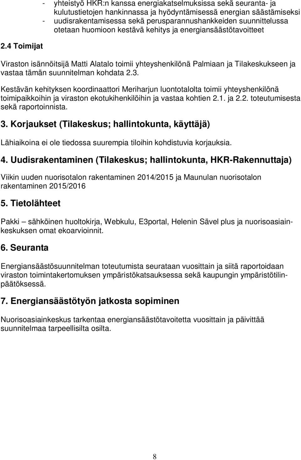 2.3. Kestävän kehityksen koordinaattori Meriharjun luontotalolta toimii yhteyshenkilönä toimipaikkoihin ja viraston ekotukihenkilöihin ja vastaa kohtien 2.1. ja 2.2. toteutumisesta sekä raportoinnista.