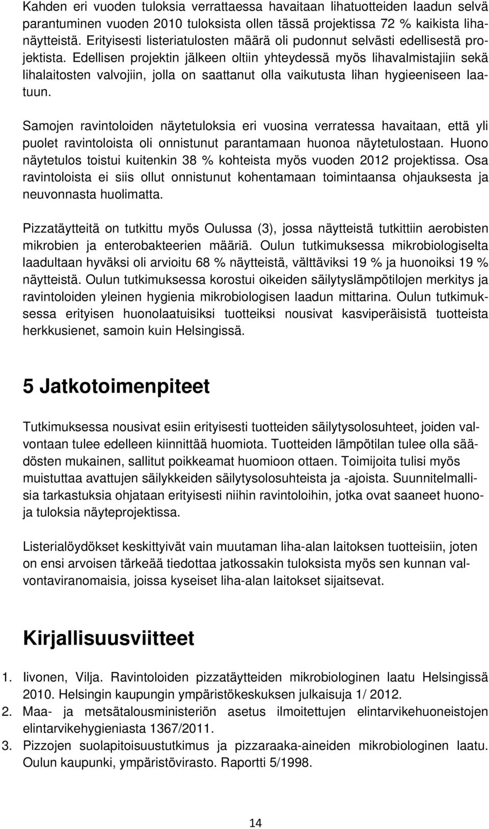 Edellisen projektin jälkeen oltiin yhteydessä myös lihavalmistajiin sekä lihalaitosten valvojiin, jolla on saattanut olla vaikutusta lihan hygieeniseen laatuun.