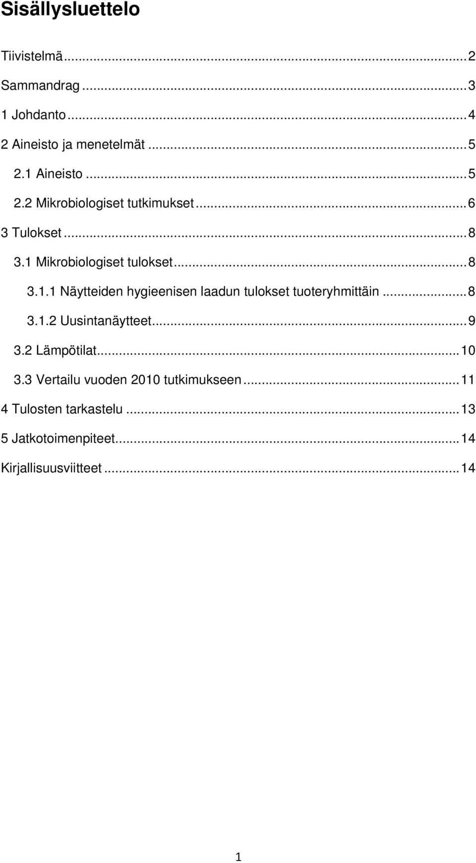 Mikrobiologiset tulokset... 8 3.1.1 Näytteiden hygieenisen laadun tulokset tuoteryhmittäin... 8 3.1.2 Uusintanäytteet.