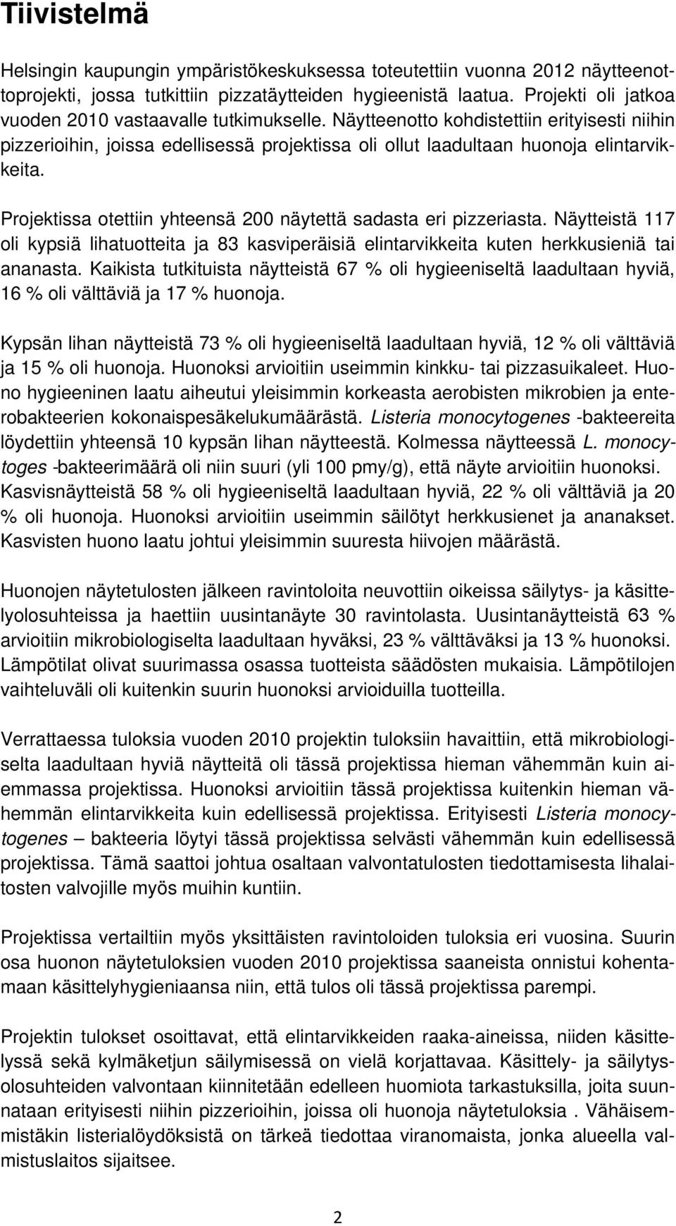 Projektissa otettiin yhteensä 200 näytettä sadasta eri pizzeriasta. Näytteistä 117 oli kypsiä lihatuotteita ja 83 kasviperäisiä elintarvikkeita kuten herkkusieniä tai ananasta.