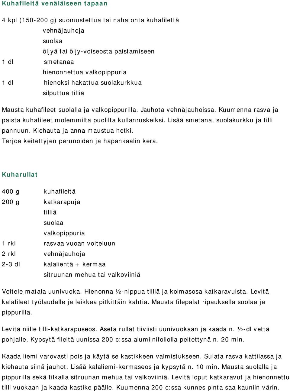 Lisää smetana, suolakurkku ja tilli pannuun. Kiehauta ja anna maustua hetki. Tarjoa keitettyjen perunoiden ja hapankaalin kera.