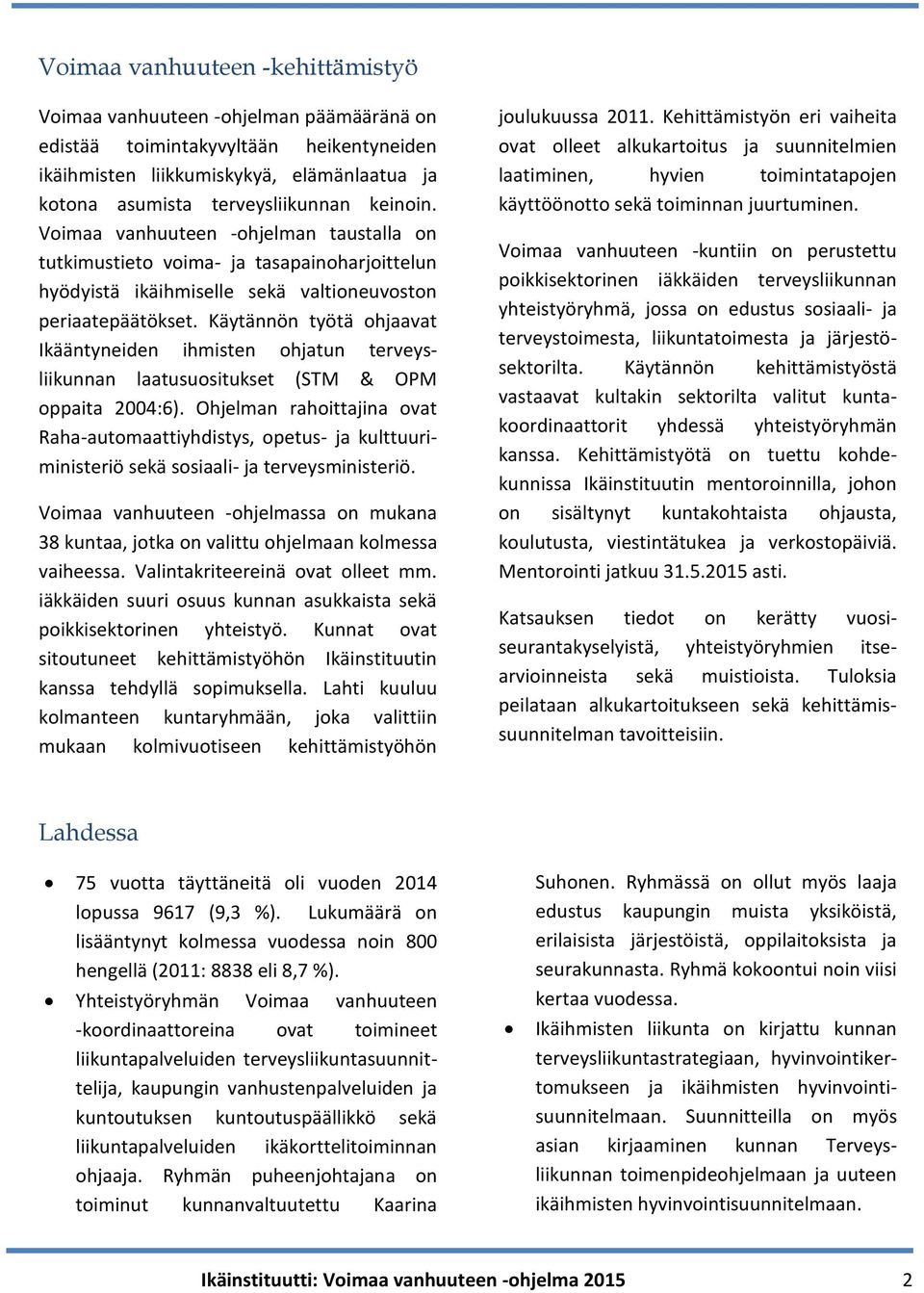 Käytännön työtä ohjaavat Ikääntyneiden ihmisten ohjatun terveysliikunnan laatusuositukset (STM & OPM oppaita 2004:6).