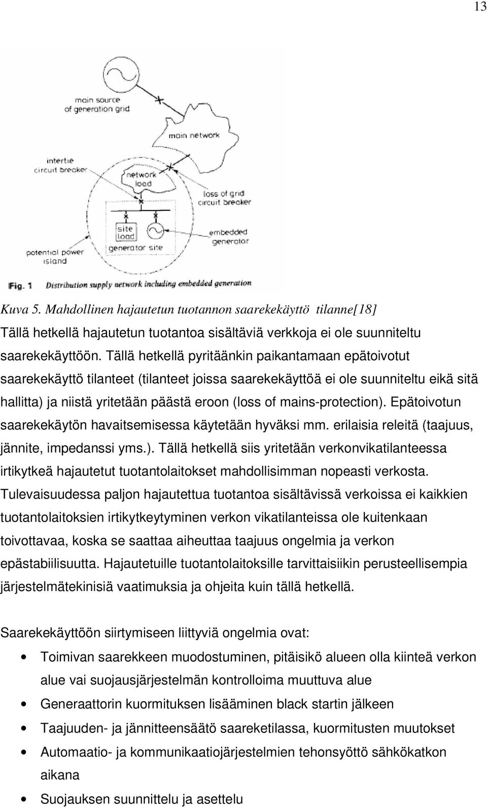 mains-protection). Epätoivotun saarekekäytön havaitsemisessa käytetään hyväksi mm. erilaisia releitä (taajuus, jännite, impedanssi yms.). Tällä hetkellä siis yritetään verkonvikatilanteessa irtikytkeä hajautetut tuotantolaitokset mahdollisimman nopeasti verkosta.