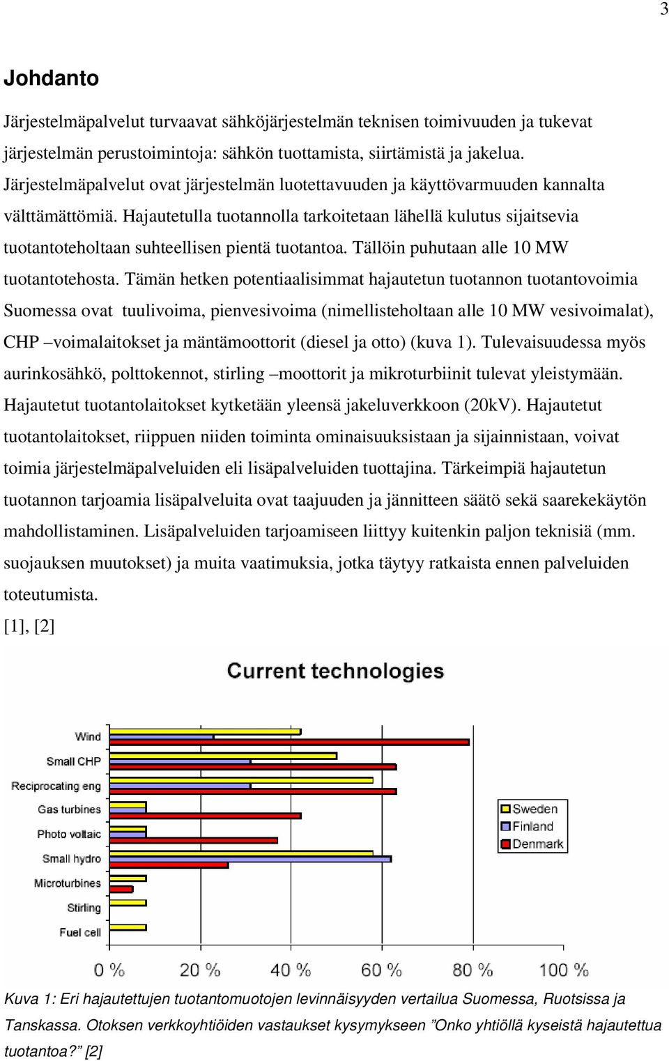 Hajautetulla tuotannolla tarkoitetaan lähellä kulutus sijaitsevia tuotantoteholtaan suhteellisen pientä tuotantoa. Tällöin puhutaan alle 10 MW tuotantotehosta.
