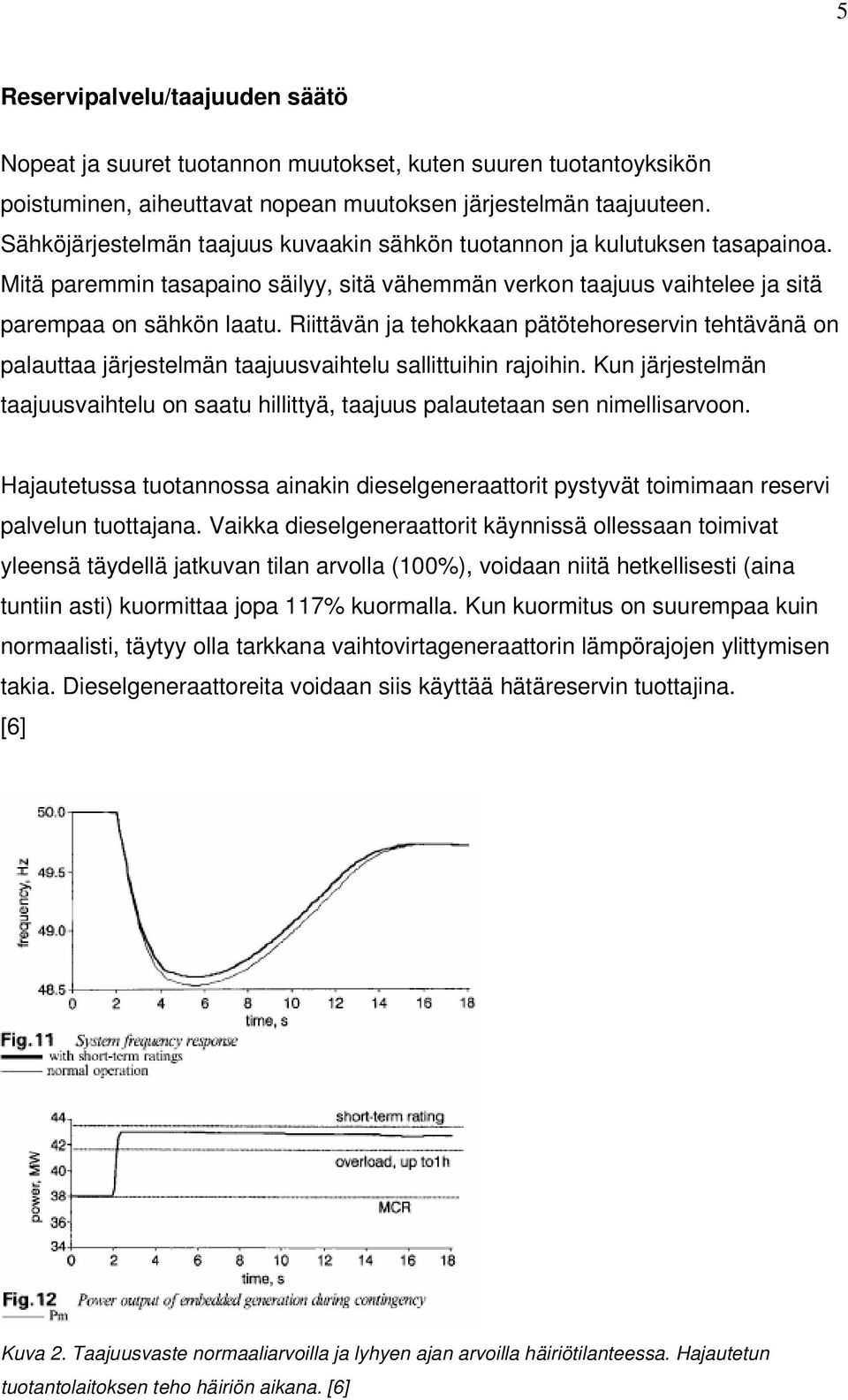 Riittävän ja tehokkaan pätötehoreservin tehtävänä on palauttaa järjestelmän taajuusvaihtelu sallittuihin rajoihin.