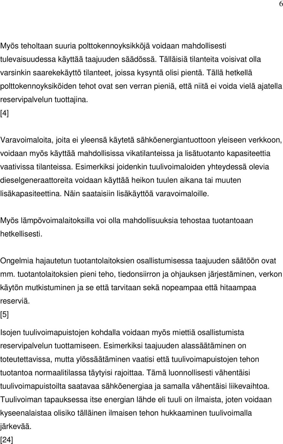 Tällä hetkellä polttokennoyksiköiden tehot ovat sen verran pieniä, että niitä ei voida vielä ajatella reservipalvelun tuottajina.