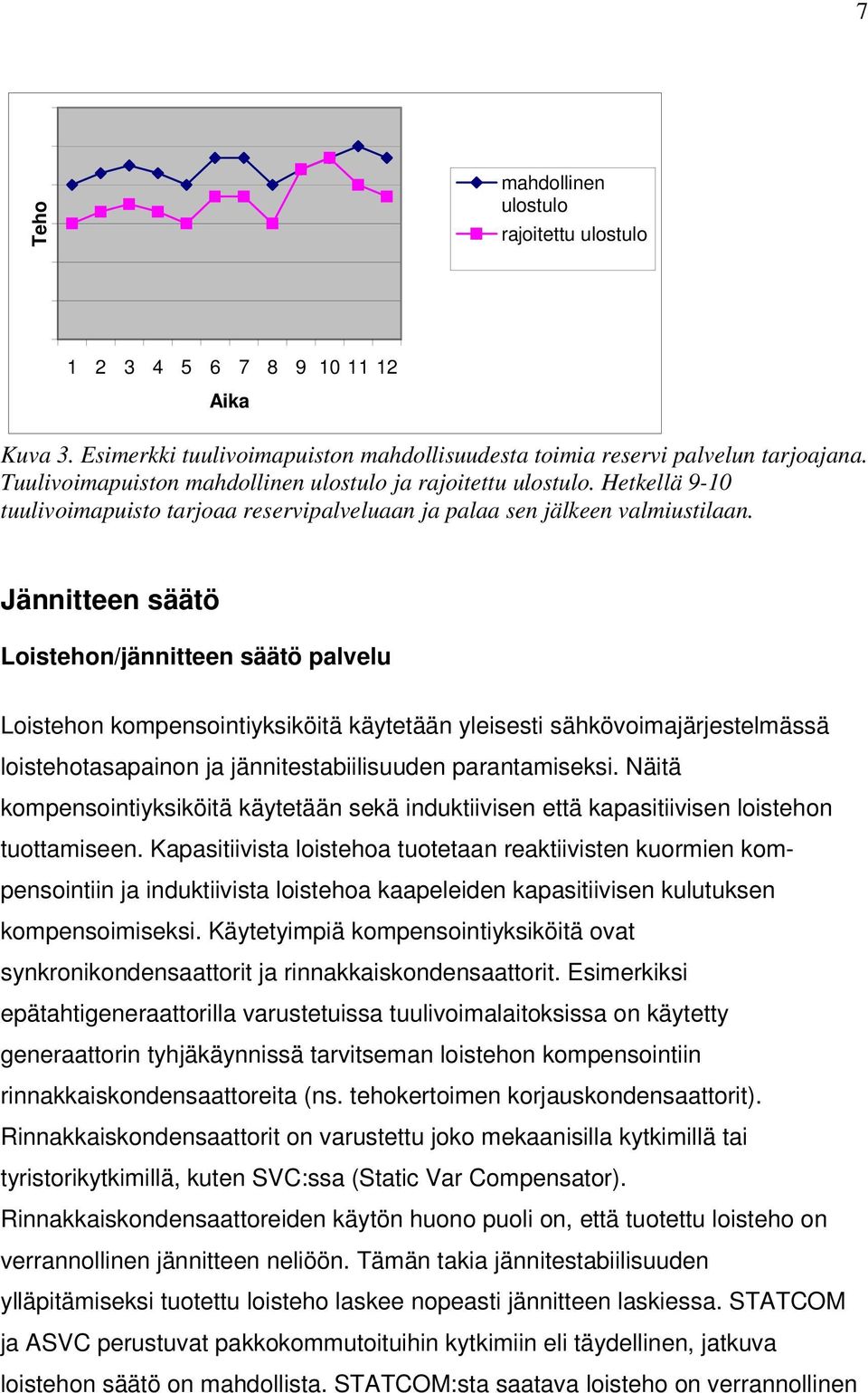 Jännitteen säätö Loistehon/jännitteen säätö palvelu Loistehon kompensointiyksiköitä käytetään yleisesti sähkövoimajärjestelmässä loistehotasapainon ja jännitestabiilisuuden parantamiseksi.