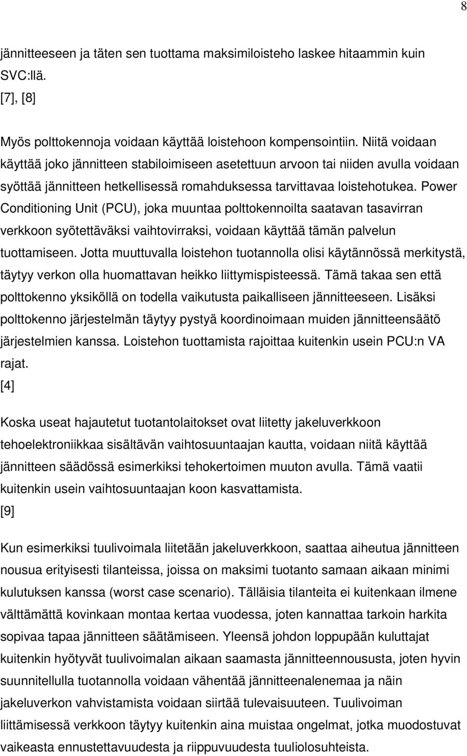 Power Conditioning Unit (PCU), joka muuntaa polttokennoilta saatavan tasavirran verkkoon syötettäväksi vaihtovirraksi, voidaan käyttää tämän palvelun tuottamiseen.