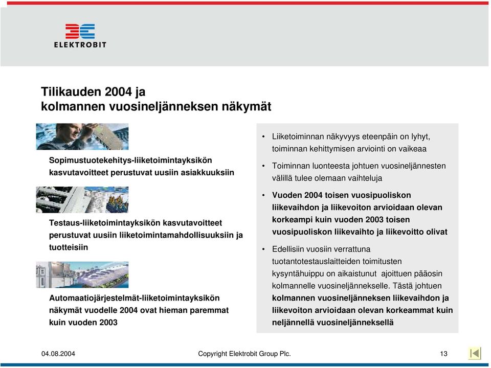 toiminnan kehittymisen arviointi on vaikeaa Toiminnan luonteesta johtuen vuosineljännesten välillä tulee olemaan vaihteluja Vuoden 2004 toisen vuosipuoliskon liikevaihdon ja liikevoiton arvioidaan