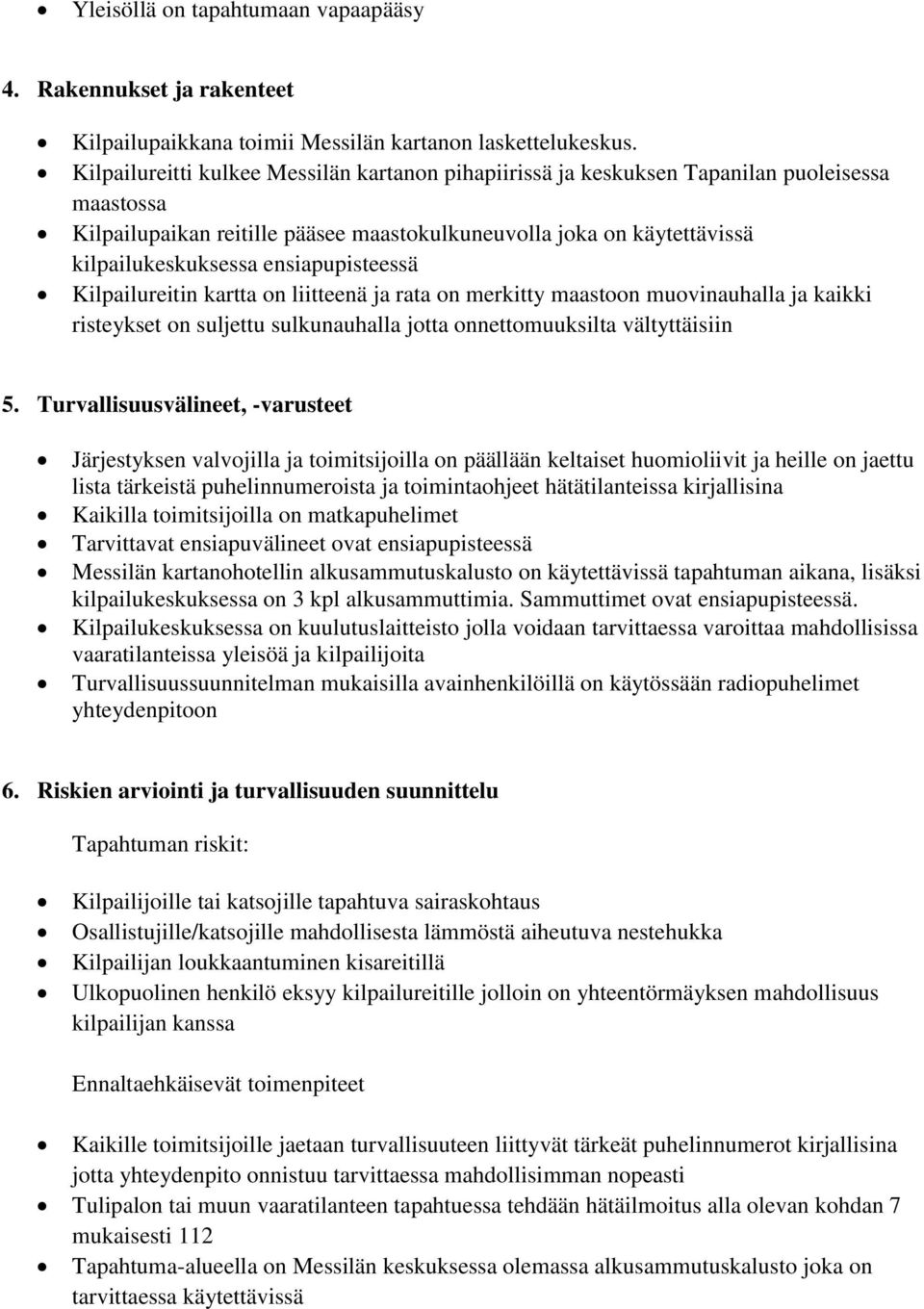 ensiapupisteessä Kilpailureitin kartta on liitteenä ja rata on merkitty maastoon muovinauhalla ja kaikki risteykset on suljettu sulkunauhalla jotta onnettomuuksilta vältyttäisiin 5.