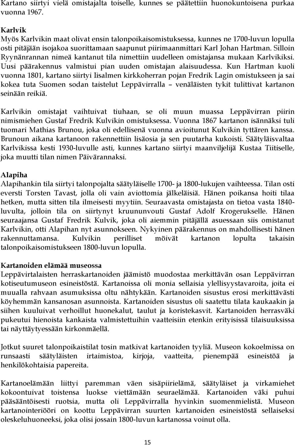 Silloin Ryynänrannan nimeä kantanut tila nimettiin uudelleen omistajansa mukaan Karlvikiksi. Uusi päärakennus valmistui pian uuden omistajan alaisuudessa.