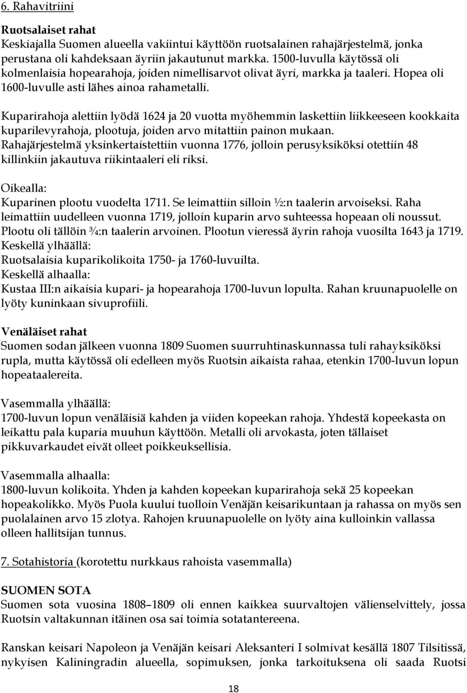 Kuparirahoja alettiin lyödä 1624 ja 20 vuotta myöhemmin laskettiin liikkeeseen kookkaita kuparilevyrahoja, plootuja, joiden arvo mitattiin painon mukaan.