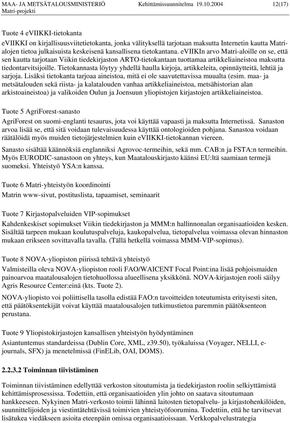 tietokantana. eviikin arvo Matri-aloille on se, että sen kautta tarjotaan Viikin tiedekirjaston ARTO-tietokantaan tuottamaa artikkeliaineistoa maksutta tiedontarvitsijoille.