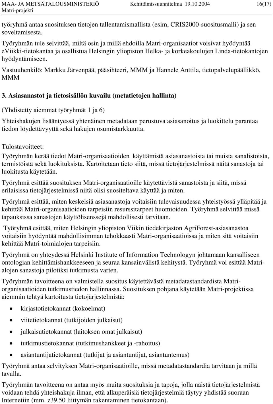 hyödyntämiseen. Vastuuhenkilö: Markku Järvenpää, pääsihteeri, MMM ja Hannele Anttila, tietopalvelupäällikkö, MMM 3.