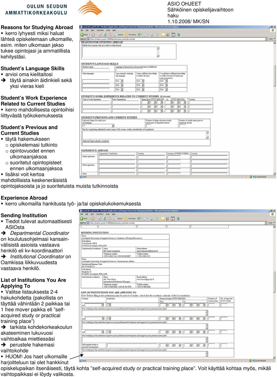 liittyvästä työkokemuksesta Student s Previous and Current Studies täytä hakemukseen o opiskelemasi tutkinto o opintovuodet ennen ulkomaanjaksoa o suoritetut opintopisteet ennen ulkomaanjaksoa