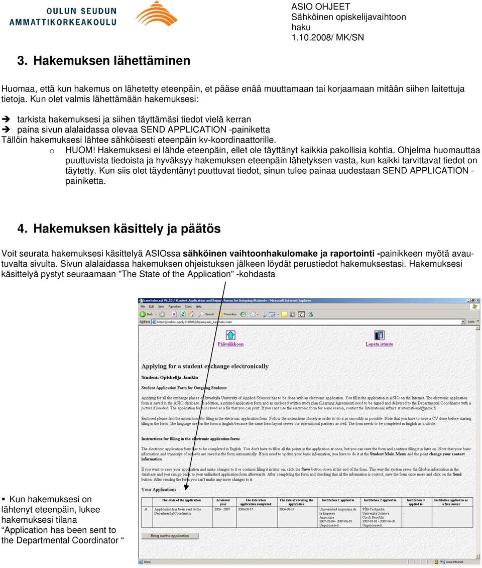 sähköisesti eteenpäin kv-koordinaattorille. o HUOM! Hakemuksesi ei lähde eteenpäin, ellet ole täyttänyt kaikkia pakollisia kohtia.