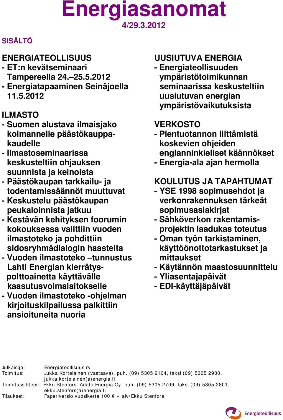 Päästökaupan tarkkailu- ja todentamissäännöt muuttuvat - Keskustelu päästökaupan peukaloinnista jatkuu - Kestävän kehityksen foorumin kokouksessa valittiin vuoden ilmastoteko ja pohdittiin