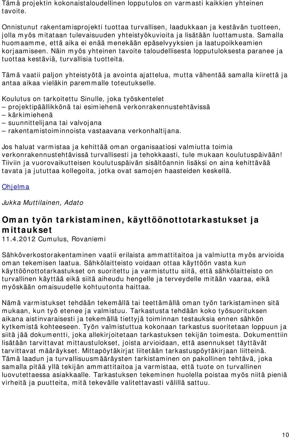 Samalla huomaamme, että aika ei enää menekään epäselvyyksien ja laatupoikkeamien korjaamiseen.