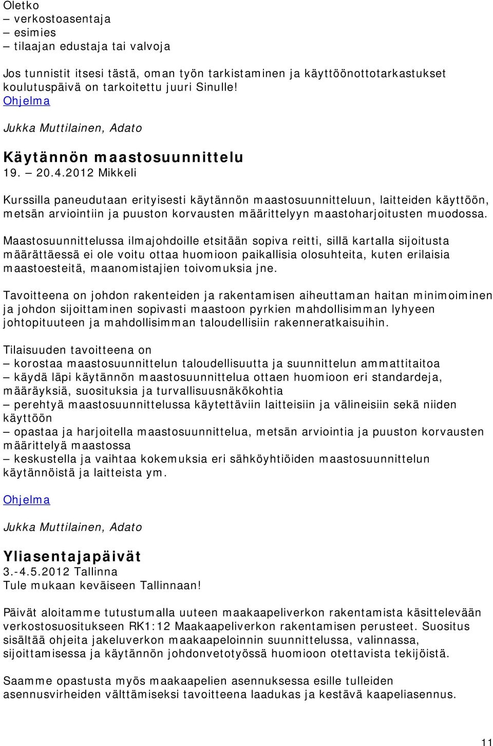 2012 Mikkeli Kurssilla paneudutaan erityisesti käytännön maastosuunnitteluun, laitteiden käyttöön, metsän arviointiin ja puuston korvausten määrittelyyn maastoharjoitusten muodossa.