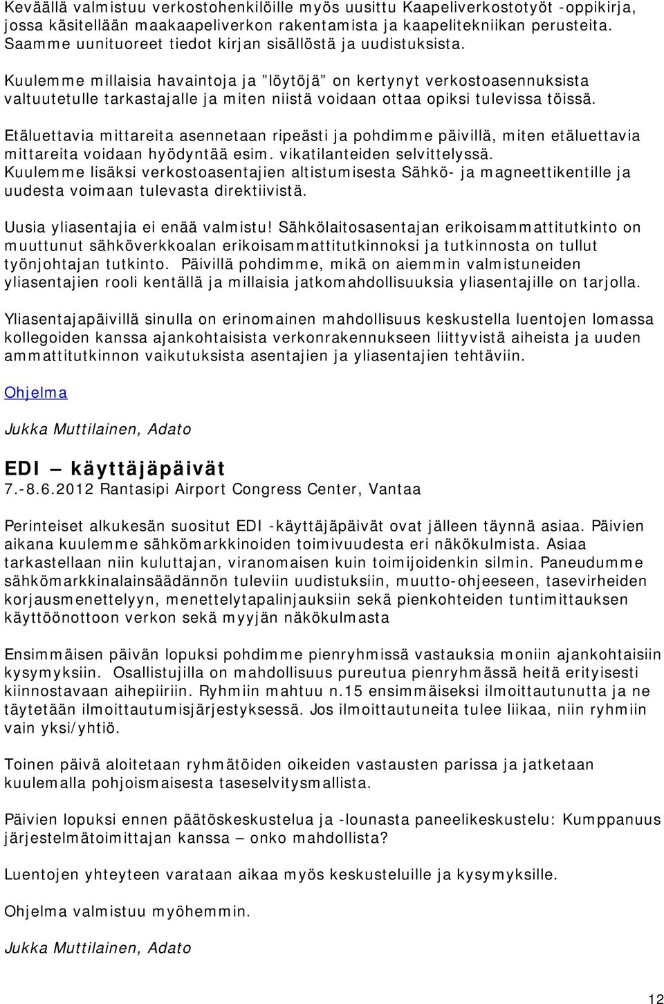 Kuulemme millaisia havaintoja ja löytöjä on kertynyt verkostoasennuksista valtuutetulle tarkastajalle ja miten niistä voidaan ottaa opiksi tulevissa töissä.