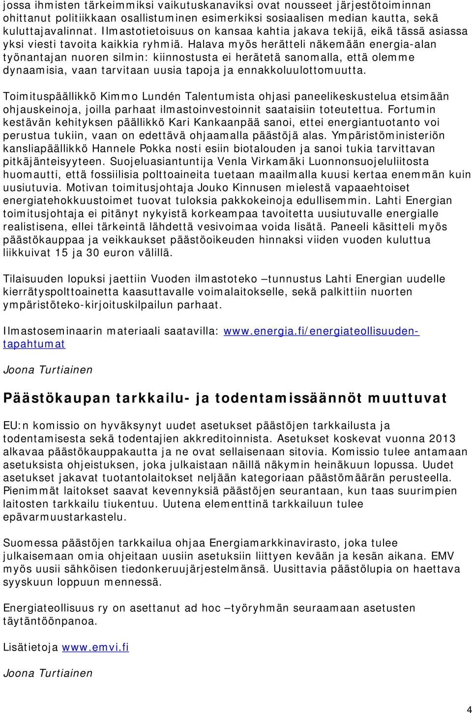 Halava myös herätteli näkemään energia-alan työnantajan nuoren silmin: kiinnostusta ei herätetä sanomalla, että olemme dynaamisia, vaan tarvitaan uusia tapoja ja ennakkoluulottomuutta.
