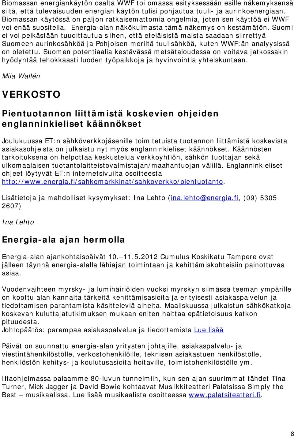 Suomi ei voi pelkästään tuudittautua siihen, että eteläisistä maista saadaan siirrettyä Suomeen aurinkosähköä ja Pohjoisen meriltä tuulisähköä, kuten WWF:än analyysissä on oletettu.