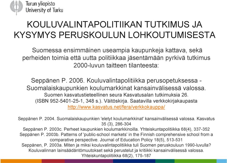 Suomen kasvatustieteellinen seura Kasvatusalan tutkimuksia 26. (ISBN 952-5401-25-1, 348 s.). Väitöskirja. Saatavilla verkkokirjakaupasta http://www.kasvatus.net/fera/verkkokauppa/ Seppänen P. 2004.