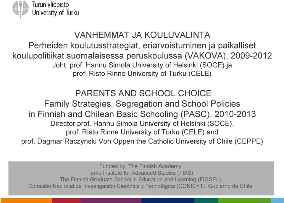 Risto Rinne University of Turku (CELE) PARENTS AND SCHOOL CHOICE Family Strategies, Segregation and School Policies in Finnish and Chilean Basic Schooling (PASC), 2010-2013 Director prof.