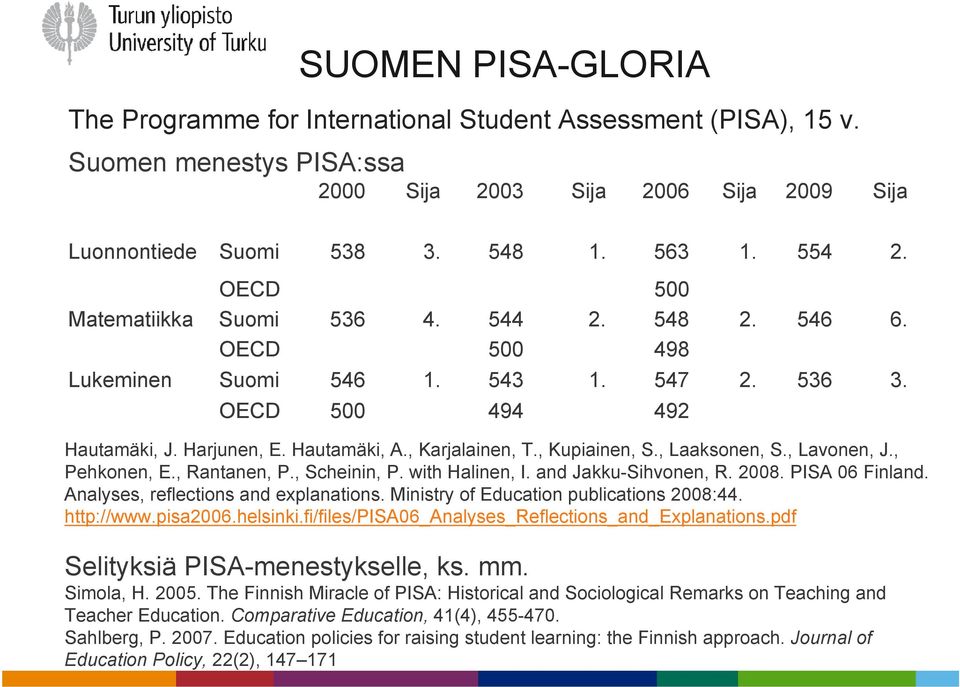 , Kupiainen, S., Laaksonen, S., Lavonen, J., Pehkonen, E., Rantanen, P., Scheinin, P. with Halinen, I. and Jakku-Sihvonen, R. 2008. PISA 06 Finland. Analyses, reflections and explanations.