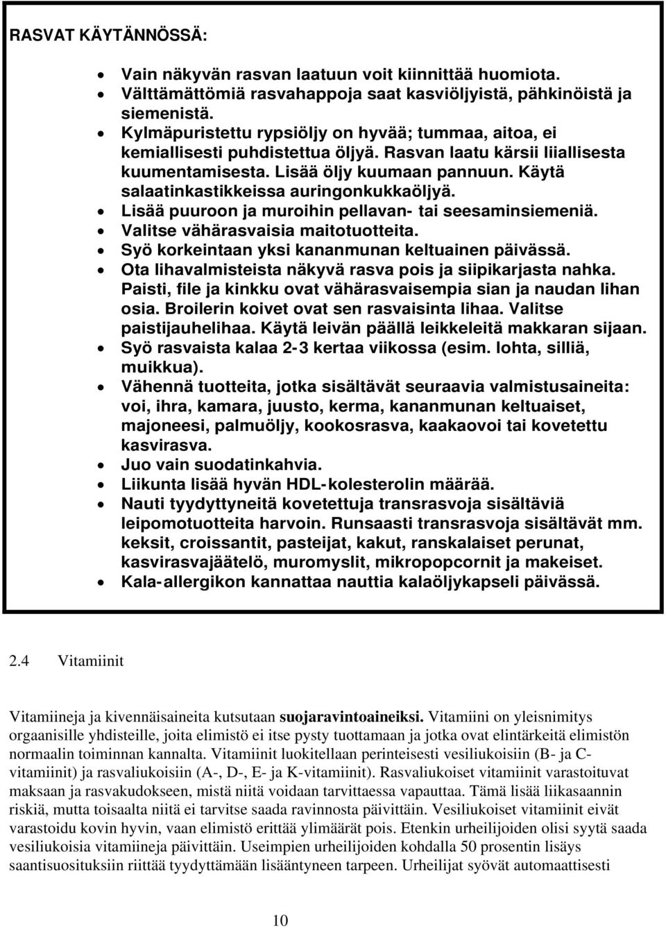 Käytä salaatinkastikkeissa auringonkukkaöljyä. Lisää puuroon ja muroihin pellavan- tai seesaminsiemeniä. Valitse vähärasvaisia maitotuotteita. Syö korkeintaan yksi kananmunan keltuainen päivässä.